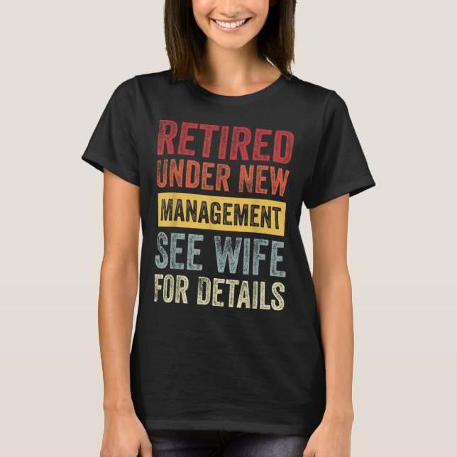 Retired Under New Management See Wife For Details  T-Shirt (Front)