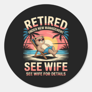 Retired Under New Management See Wife Funny Retire Classic Round Sticker