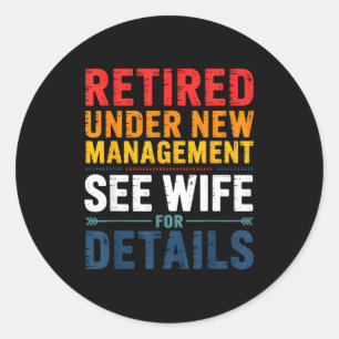 Retired Under New Management See Wife Funny Retire Classic Round Sticker