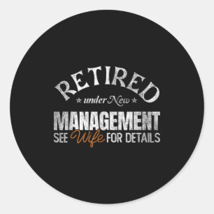 Retired Under New Management See Wife _ Retirement Classic Round Sticker