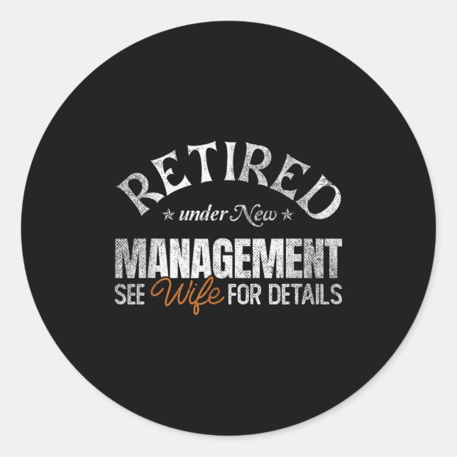Retired Under New Management See Wife _ Retirement Classic Round Sticker (Front)