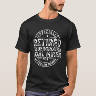 Retired Underground Coal Miner T-Shirt