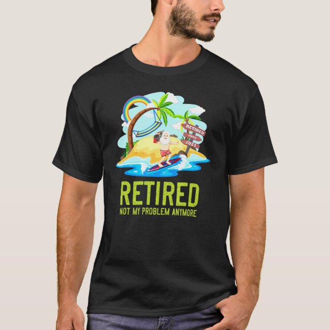 Retired Vacation Not My Problem Anymore Retirement T-Shirt (Front)