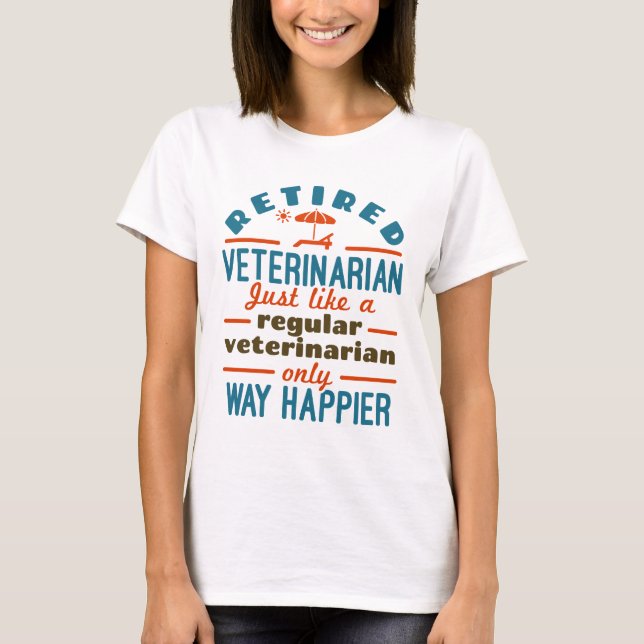 Retired Veterinarian Veterinary Retirement Happier T-Shirt (Front)