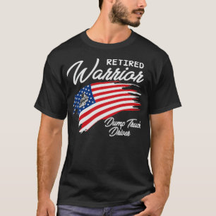 Retired Warrior Dump Truck Driver T-Shirt