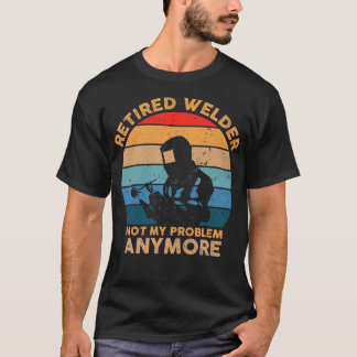 Retired Welder Not My Problem Anymore Retirement V T-Shirt