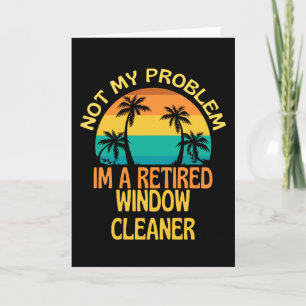 Retired Window Cleaner Not My Problem Anymore Card