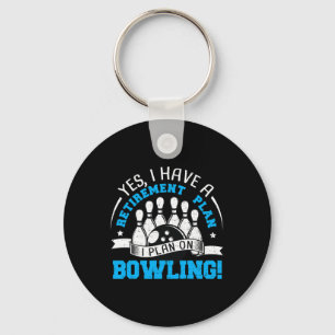 Retired Yes I Have A Retirement Plan I - Bowling Key Ring