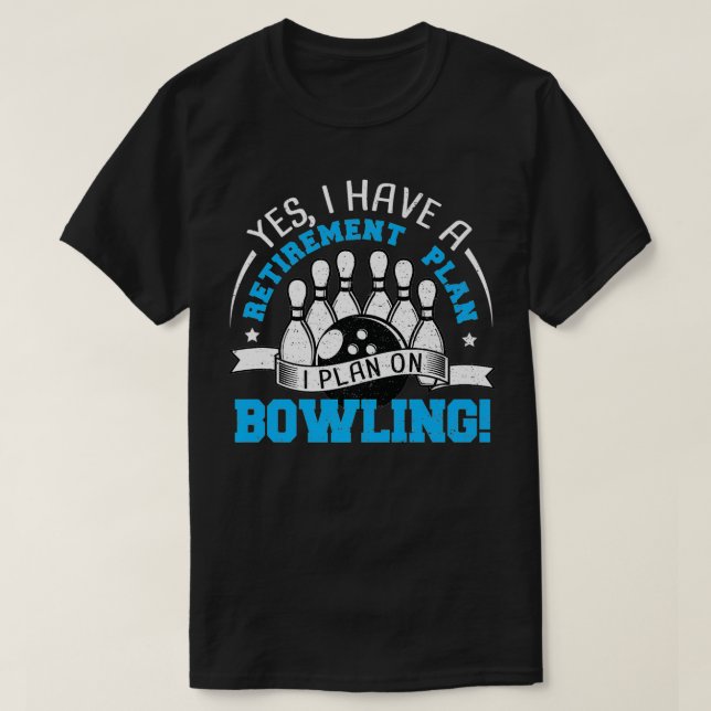 Retired Yes I Have A Retirement Plan I  Bowling Pr T-Shirt (Design Front)