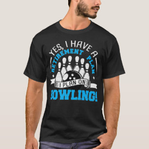 Retired Yes I Have A Retirement Plan I Bowling Pr T-Shirt