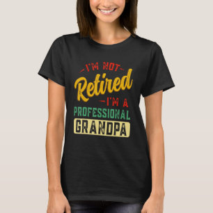 Retiree I'm Not Retired I'm A Professional Grandpa T-Shirt
