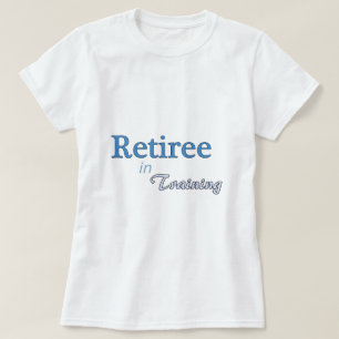 Retiree in Training T-Shirt