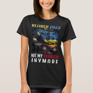 Retiremen Retired 2023 Not My Problem Anymore T-Shirt