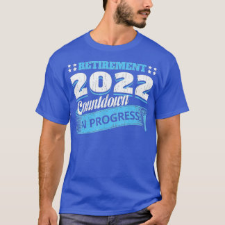 Retirement 2022 Countdown In Progress Funny Retiri T-Shirt