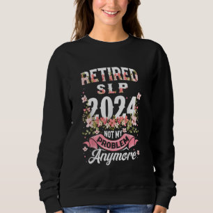 Retirement 2024 SLP Retired 2024 Not My Problem An Sweatshirt