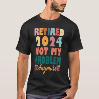 Retirement 2024 Women Retired 2024 Not My Problem  T-Shirt