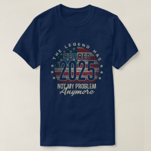 Retirement 2025 Retired Not My Problem Anymore  T-Shirt