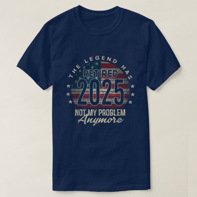 Retirement 2025 Retired Not My Problem Anymore  T-Shirt (Design Front)