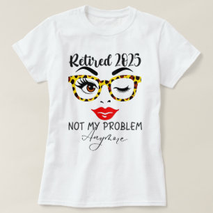 Retirement 2025 Women Retired 2025 Not My Problem T-Shirt