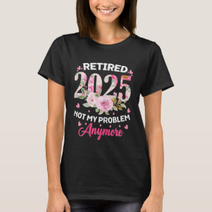 Retirement 2025 Women Retired 2025 Not My Problem T-Shirt