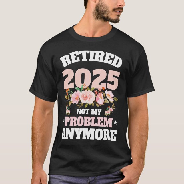 Retirement 2025 Women Retired 2025 Not My T-Shirt (Front)