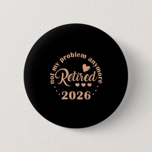 Retirement 2026 Funny Not My Problem Anymore Retir 6 Cm Round Badge