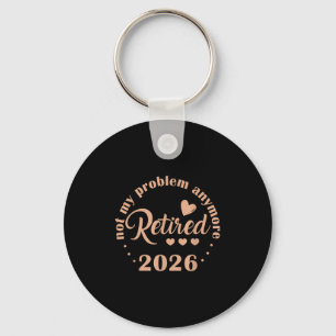 Retirement 2026 Funny Not My Problem Anymore Retir Key Ring