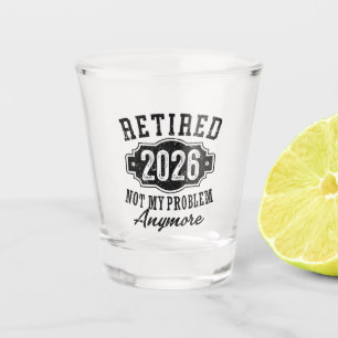 Retirement 2026 Not My Problem Anymore Funny Shot Glass