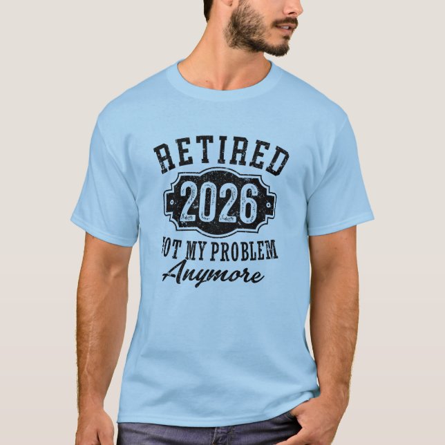 Retirement 2026 Not My Problem Anymore Funny T-Shirt (Front)