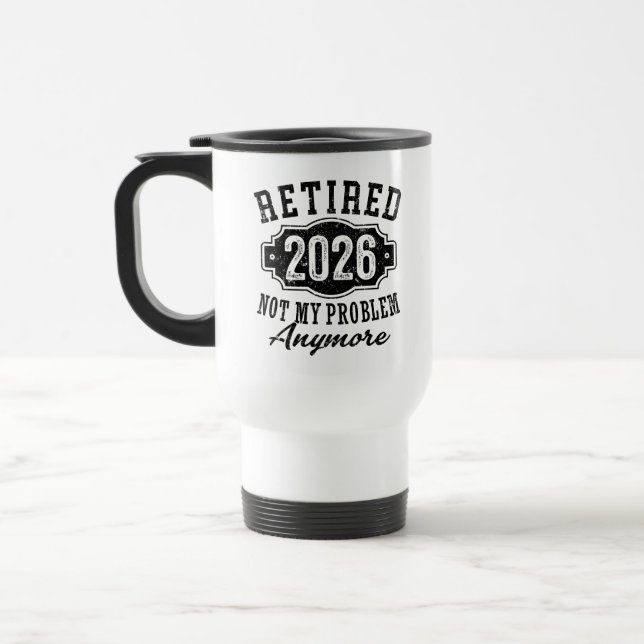Retirement 2026 Not My Problem Anymore Funny Travel Mug (Left)