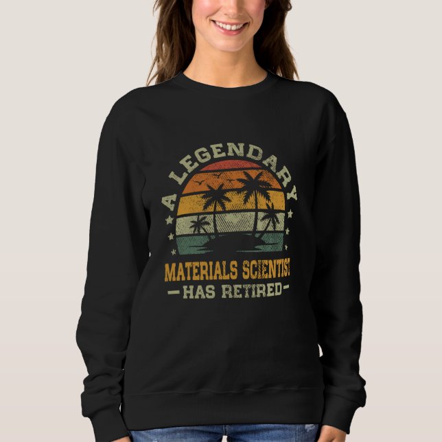 Retirement A Legendary Materials Scientist Has Ret Sweatshirt (Front)