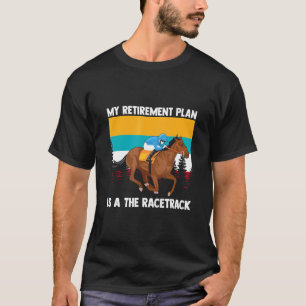 Retirement At The Race Track Horse Apparel Racing T-Shirt