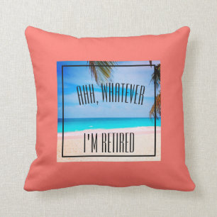 Retirement Beach Ahh Whatever I'm Retired Quote Cushion