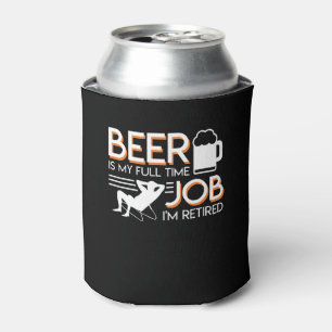 Retirement Beer Is Full Time Job Retired Can Cooler