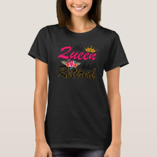 Retirement For Women Floral The Queen Has Retired T-Shirt