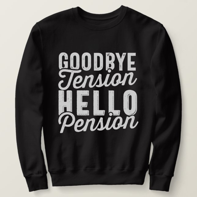 Retirement Gift, Goodbye Tension Hello Pension Sweatshirt (Design Front)