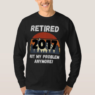 Retirement Gift, Retired 2017 Not My Problem Long  T-Shirt