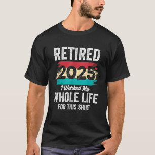 Retirement Gifts Men Women Retired 2025 Worked My T-Shirt