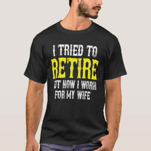 Retirement  I Tried to Retire But Now I Work for M T-Shirt