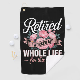 Retirement I Worked My Whole Life for This Golf Towel