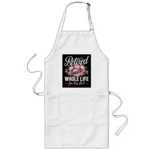 Retirement I Worked My Whole Life for This Long Apron