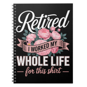 Retirement I Worked My Whole Life for This Notebook