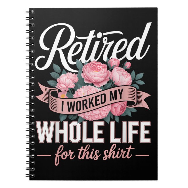 Retirement I Worked My Whole Life for This Notebook (Front)