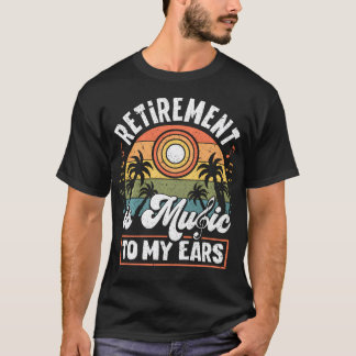Retirement Is Music To My Ears Retired Music T-Shirt
