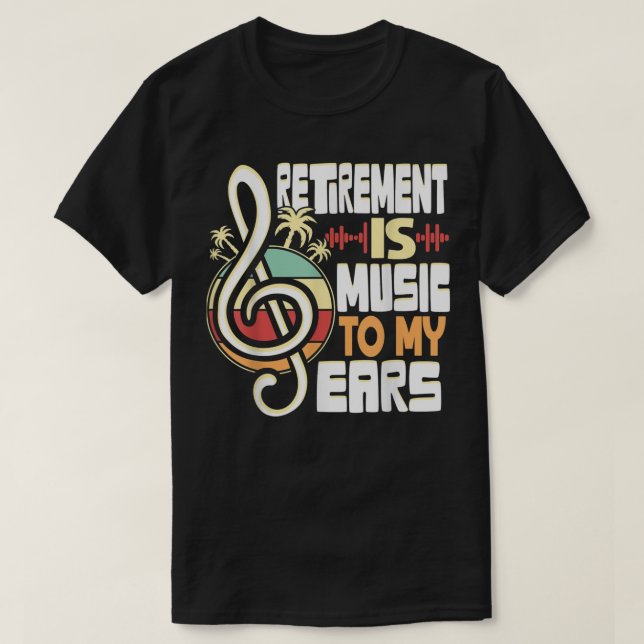 Retirement Is Music To My Ears Retired Music Teach T-Shirt (Design Front)