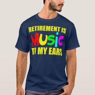 Retirement Is Music To My Ears  T-Shirt