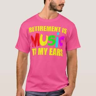 Retirement Is Music To My Ears  T-Shirt