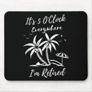 Retirement Its 5 Oclock Everywhere Im Retired Summ Mouse Mat