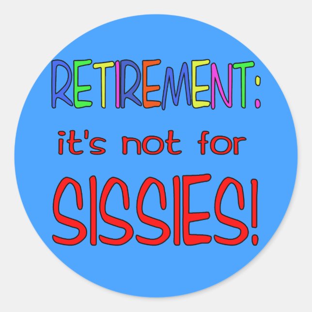 RETIREMENT: It's Not for Sissies! Classic Round Sticker (Front)