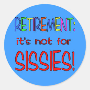 RETIREMENT: It's Not for Sissies! Classic Round Sticker